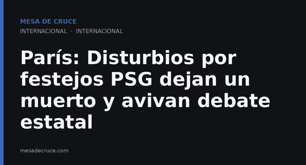 París: Disturbios por festejos PSG dejan un muerto y avivan debate estatal