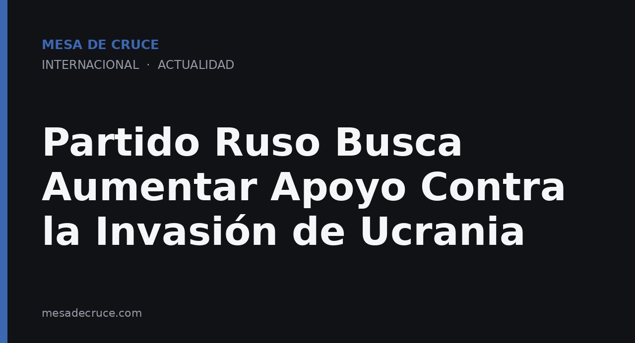 Partido Ruso Busca Aumentar Apoyo Contra la Invasión de Ucrania