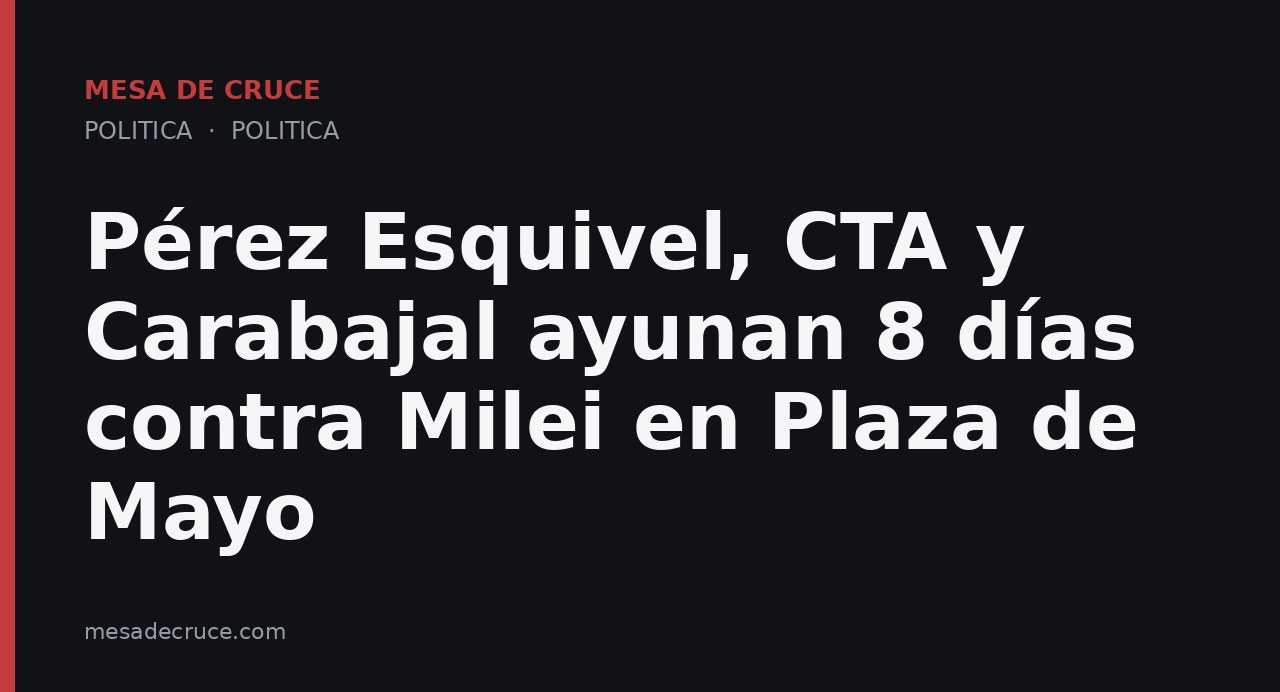 Pérez Esquivel, CTA y Carabajal ayunan 8 días contra Milei en Plaza de Mayo