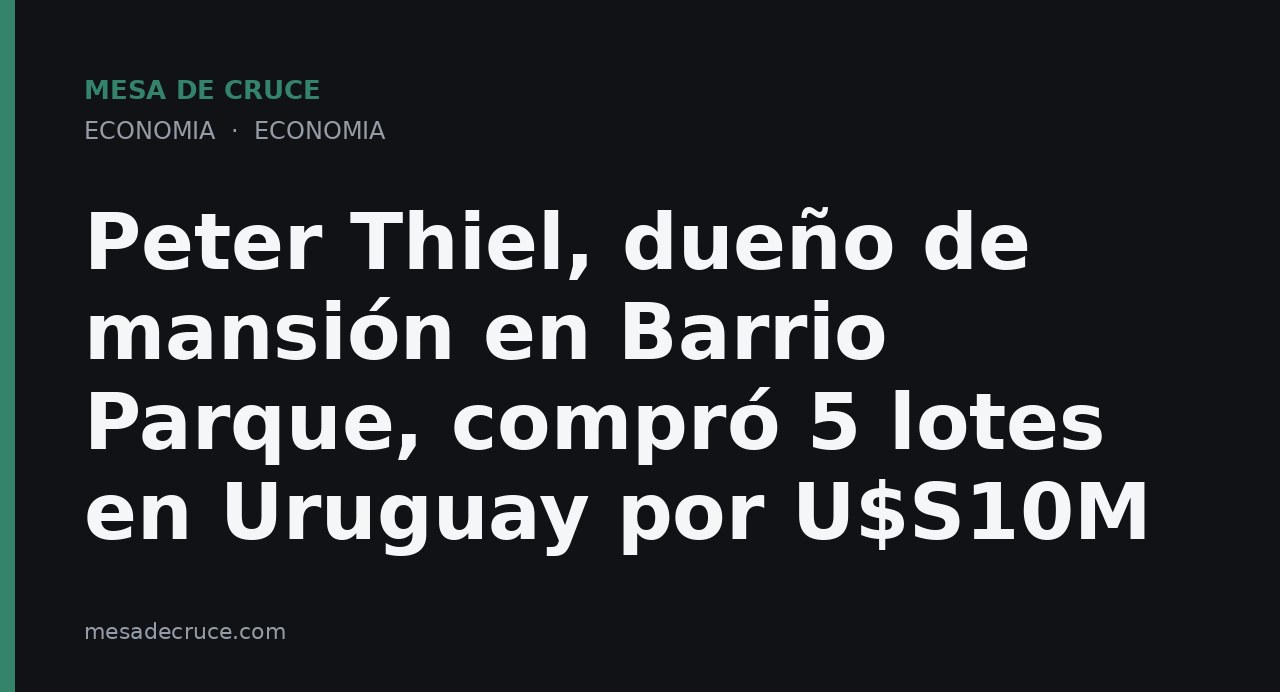 Peter Thiel, dueño de mansión en Barrio Parque, compró 5 lotes en Uruguay por U$S10M