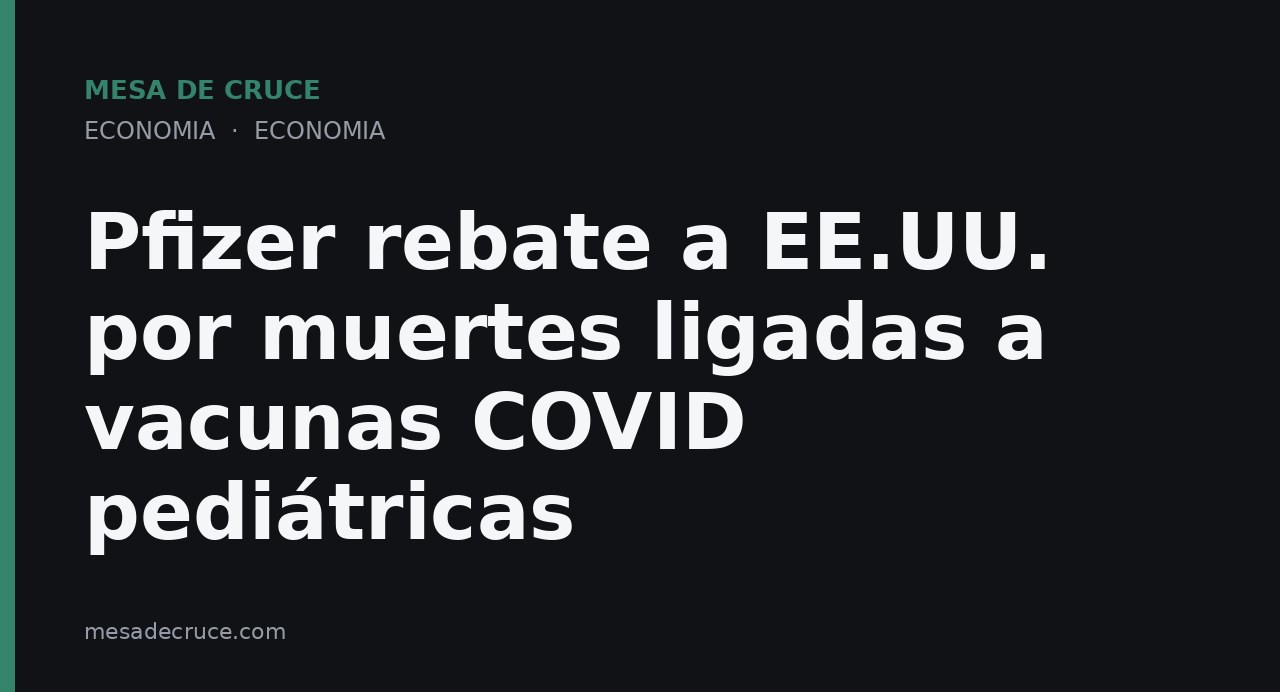 Pfizer rebate a EE.UU. por muertes ligadas a vacunas COVID pediátricas