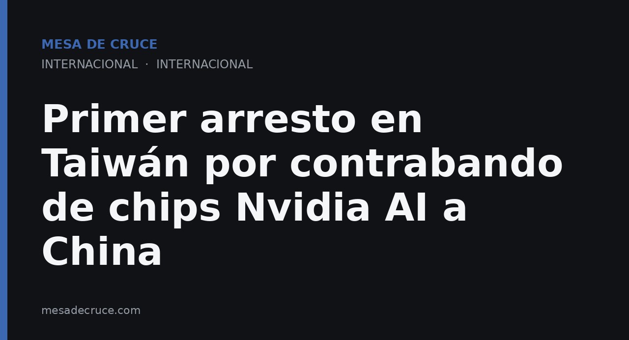 Primer arresto en Taiwán por contrabando de chips Nvidia AI a China