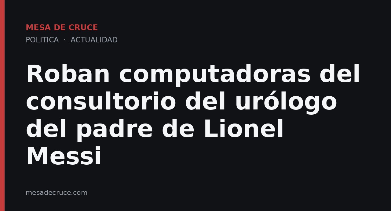 Roban computadoras del consultorio del urólogo del padre de Lionel Messi