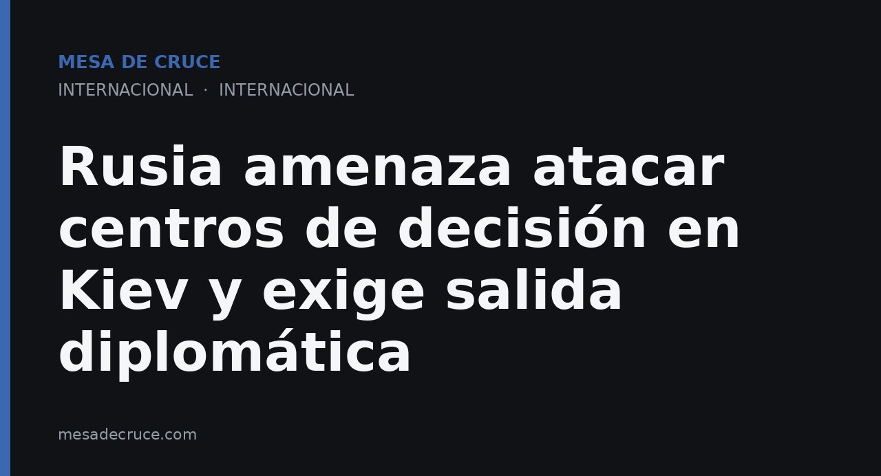 Rusia amenaza atacar centros de decisión en Kiev y exige salida diplomática