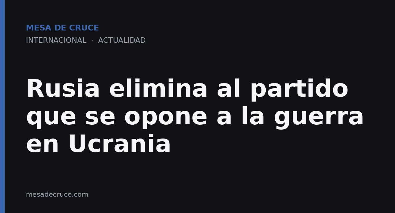 Rusia elimina al partido que se opone a la guerra en Ucrania