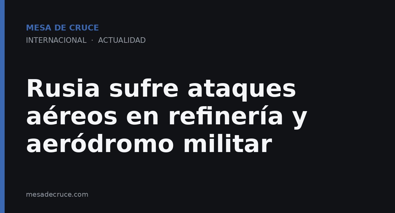 Rusia sufre ataques aéreos en refinería y aeródromo militar