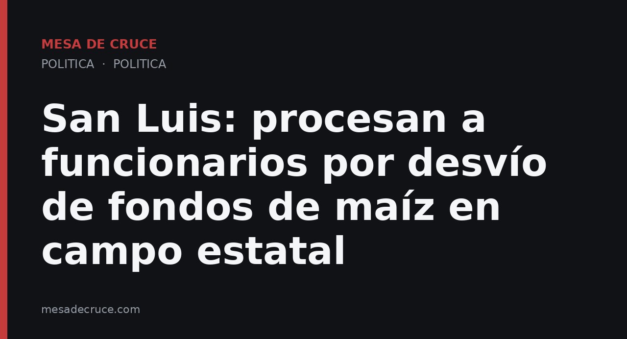San Luis: procesan a funcionarios por desvío de fondos de maíz en campo estatal