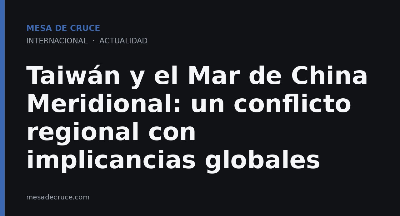 Taiwán y el Mar de China Meridional: un conflicto regional con implicancias globales