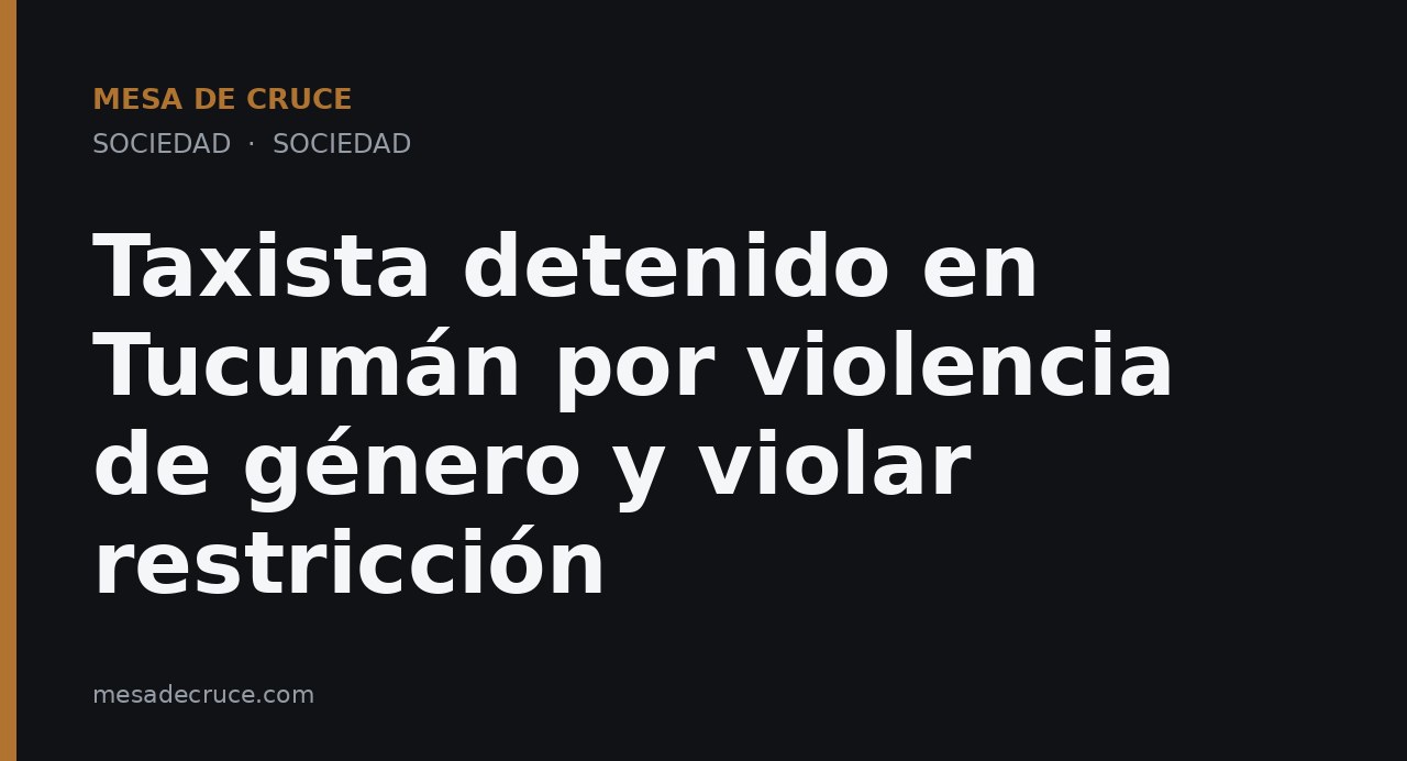 Taxista detenido en Tucumán por violencia de género y violar restricción