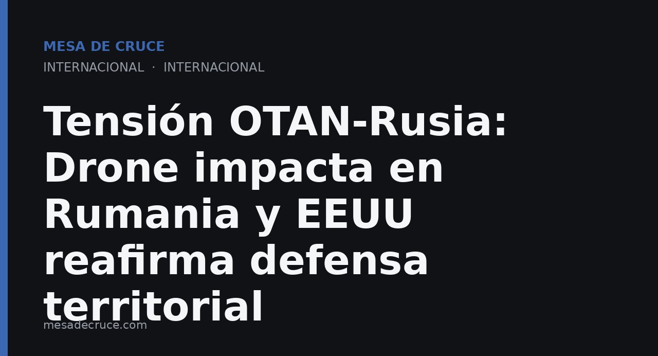 Tensión OTAN-Rusia: Drone impacta en Rumania y EEUU reafirma defensa territorial