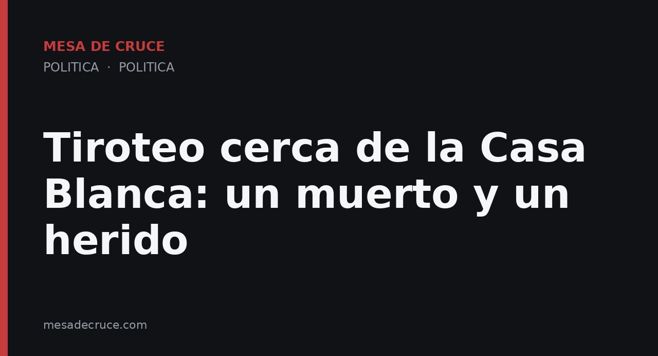 Tiroteo cerca de la Casa Blanca: un muerto y un herido