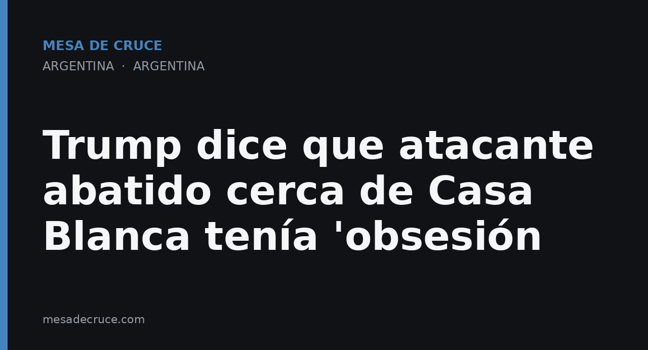 Trump dice que atacante abatido cerca de Casa Blanca tenía 'obsesión