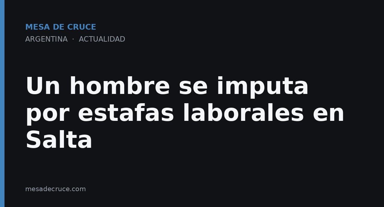 Un hombre se imputa por estafas laborales en Salta