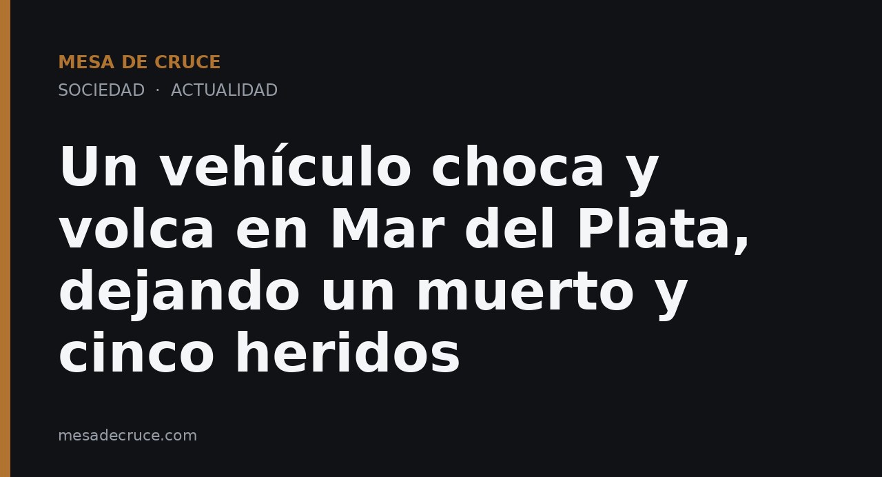 Un vehículo choca y volca en Mar del Plata, dejando un muerto y cinco heridos
