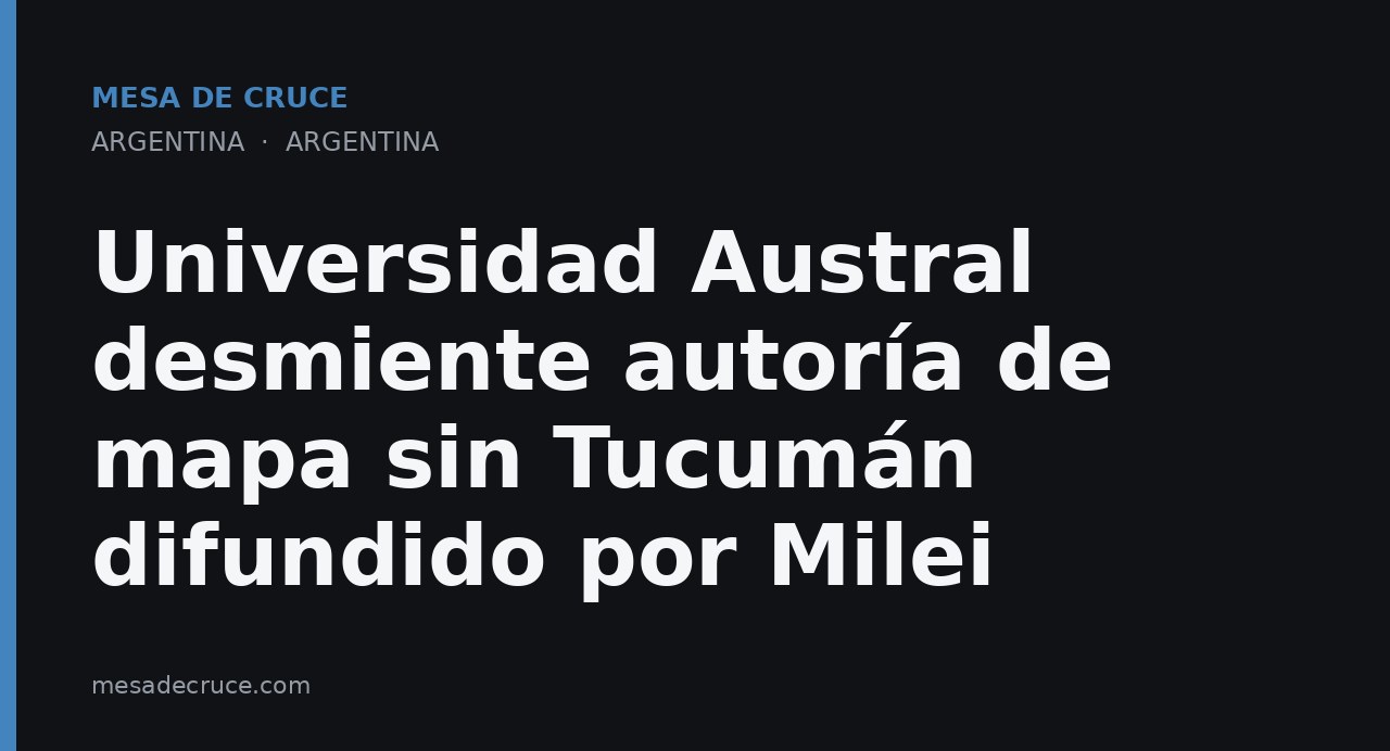 Universidad Austral desmiente autoría de mapa sin Tucumán difundido por Milei