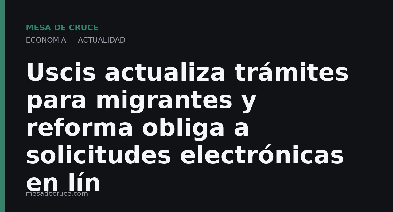 Uscis actualiza trámites para migrantes y reforma obliga a solicitudes electrónicas en lín