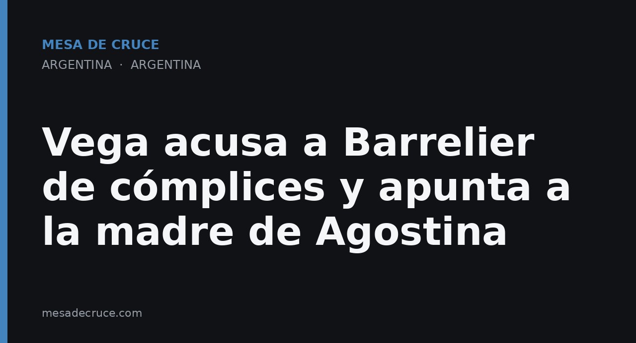 Vega acusa a Barrelier de cómplices y apunta a la madre de Agostina
