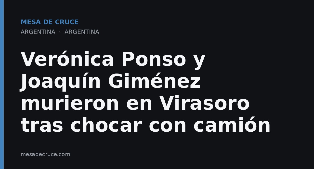 Verónica Ponso y Joaquín Giménez murieron en Virasoro tras chocar con camión