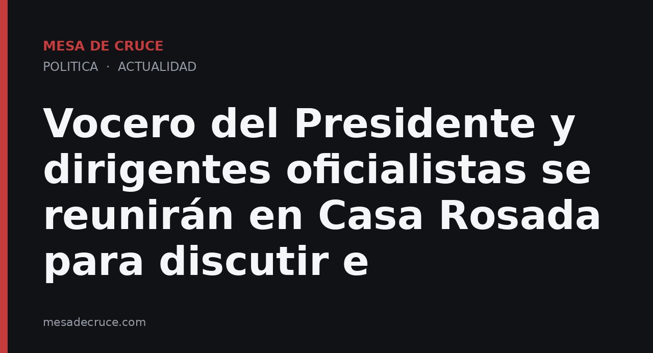 Vocero del Presidente y dirigentes oficialistas se reunirán en Casa Rosada para discutir e